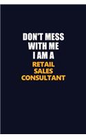 Don't Mess With Me I Am A Retail Sales Consultant: Career journal, notebook and writing journal for encouraging men, women and kids. A framework for building your career.