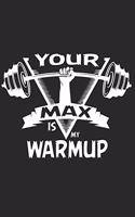 Your Max is my Warmup