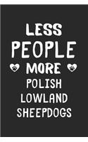 Less People More Polish Lowland Sheepdogs