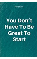 **You Don't Have To Be Great To Start**