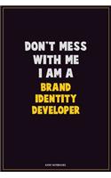 Don't Mess With Me, I Am A Brand Identity Developer: Career Motivational Quotes 6x9 120 Pages Blank Lined Notebook Journal