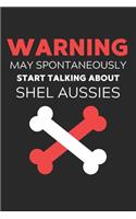 Warning May Spontaneously Start Talking About Shel Aussies: Lined Journal, 120 Pages, 6 x 9, Funny Shel Aussie Notebook Gift Idea, Black Matte Finish (Warning May Spontaneously Start Talking About Shel Aussie
