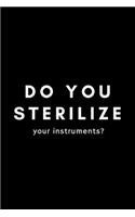 Do You Sterilize Your Instruments?: Funny Dental Hygienist Notebook Gift Idea For Oral, Hygiene Student, Professional - 120 Pages (6" x 9") Hilarious Gag Present