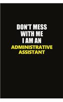 Don't Mess With Me I Am An Administrative Assistant: Career journal, notebook and writing journal for encouraging men, women and kids. A framework for building your career.