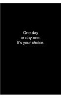 One day or day one. It's your choice.: Journal or Notebook (6x9 inches) with 120 doted pages.