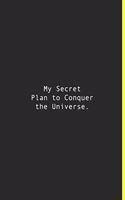 My Secret Plan to Conquer the Universe.
