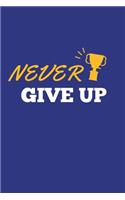 Never Give Up: Notebook / Simple Blank Lined Writing Journal / Workbook / Diary / Planner / Log / Sport / Inspiration / Quote / Happiness / Love / Motivational / G