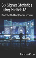 Six Sigma Statistics using Minitab18.: Black Belt Edition (Colour version)(1 Six SIGMA Statistics Using Minitab)