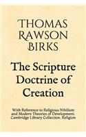 The Scripture Doctrine of Creation: With Reference to Religious Nihilism and Modern Theories of Development. Cambridge Library Collection. Religion