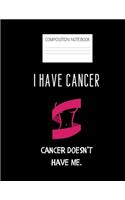 Cancer doesn't have me Composition Notebook: Composition Cancer Ruled Paper Notebook to write in (8.5'' x 11'') 120 pages