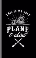 This is my only Plane: Cool Lumberjack Woodwork Design Sayings For Lumberman Gift (6"x9") Lined Notebook to write in