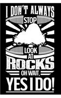 I Don't Always Stop Look At Rocks OH Wait Yes I Do