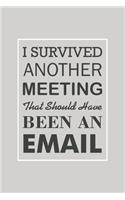 I Survived Another Meeting That Should Have Been An Email: Blank Notebook/Journal For Personal Use And Also For Gift