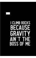 I Climb Because Gravity Isn't The Boss Of Me: Notebook Journal Composition Blank Lined Diary Notepad 120 Pages Paperback Black Solid Climb