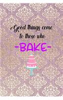 Good Things Come To Those Who Bake