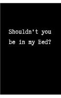 Shouldn't You be in My Bed?