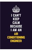I can't Keep Calm Because I Am An Air Conditioning Engineer: Motivational and inspirational career blank lined gift notebook with matte finish