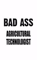 Bad Ass Agricultural Technologist: Funny Agricultural Technologist Notebook, Agricultural Techno Worker Journal Gift, Diary, Doodle Gift or Notebook - 6 x 9 Compact Size, 109 Blank Li