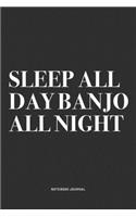 Sleep All Day Banjo All Night: A 6x9 Inch Diary Notebook Journal With A Bold Text Font Slogan On A Matte Cover and 120 Blank Lined Pages Makes A Great Alternative To A Card