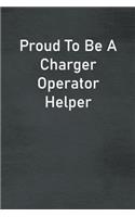 Proud To Be A Charger Operator Helper