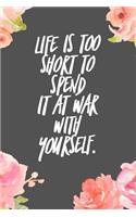 Life Is Too Short to Spend It It War with Yourself: Motivational Quote on the Journal Cover Gift for Writers and Travelers 110 Pages of Lined Paper for Writing and Drawing Notebook with Quote on Cover