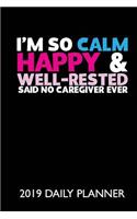 I'm So Calm, Happy & Well Rested Said No Caregiver Ever!: A 365 Day 24 Hour Diary and Daily Planner for 2019!