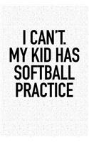 I Can't My Kid Has Softball Practice: A 6x9 Inch Matte Softcover Notebook Journal with 120 Blank Lined Pages and a Funny Parenting Cover Slogan