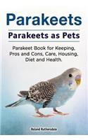 Parakeets. Parakeets as Pets. Parakeet Book for Keeping, Pros and Cons, Care, Housing, Diet and Health.
