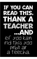 If You Can Read This, Thank a Teacher...and Ef Yoo Kan Rid This Yoo Prbli AR a Teecha.