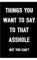 Things You Want to Say to That Asshole But You Can't