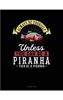 Always Be Yourself Unless You Can Be a Piranha Then Be a Piranha: 4 Column Ledger(205 4 Column Ledger)