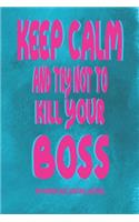 Keep Calm And Try Not To Kill Your Boss - My Workplace Venting Journal