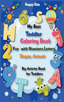 My Best Toddler Coloring Book: Fun with Numbers, Letters, Shapes and Animals. Big Activity Book for Toddlers