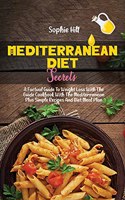 Mediterranean Diet Secrets: A Factual Guide To Weight Loss With The Guide Cookbook With The Mediterranean Plus Simple Recipes And Diet Meal Plan