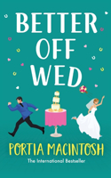 Better Off Wed: A laugh-out-loud friends-to-lovers romantic comedy from MILLION-COPY BESTSELLER Portia MacIntosh