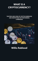 What Is a Cryptocurrency?: The Pros and Cons of Cryptocurrencies and Identifying Top Performing Currencies