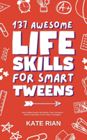 137 Awesome Life Skills for Smart Tweens How to Make Friends, Save Money, Cook, Succeed at School & Set Goals - For Pre Teens & Teenagers.