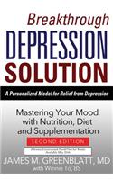 Breakthrough Depression Solution: A Personalized Model for Relief from Depression: Mastering Your Mood with Nutrition, Diet and Supplementation