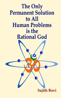 Only Permanent Solution to All Human Problems is the Rational God
