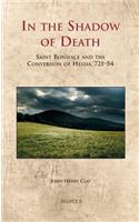 In the Shadow of Death: Saint Boniface and the Conversion of Hessia, 721-54