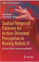 Spatial Temporal Patterns for Action-Oriented Perception in Roving Robots II: An Insect Brain Computational Model(21 Cognitive Systems Monographs)