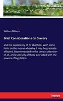 Brief Considerations on Slavery: and the expediency of its abolition. With some hints on the means whereby it may be gradually effected. Recommended to the serious attention of all,