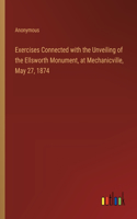 Exercises Connected with the Unveiling of the Ellsworth Monument, at Mechanicville, May 27, 1874