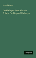 Das Rheingold: Vorspiel zu der Trilogie: Der Ring des Nibelungen