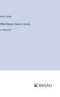 What Maisie Knew; A novel