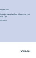 Grace Harlowe's Overland Riders on the Lost River Trail: in large print