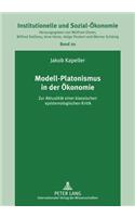 Modell-Platonismus in Der Oekonomie: Zur Aktualitaet Einer Klassischen Epistemologischen Kritik(20 Institutionelle Und Sozial-Oekonomie / Institutional and Soc)