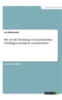 Wie ist die Trennung von siamesischen Zwillingen moralisch zu beurteilen?