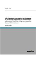 Vom Erwerb von Interrogation (Wh-Bewegung) im Deutschen, Englischen und Französischen während des kindlichen Erstsprachenerwerbes