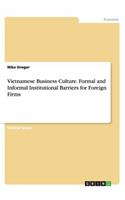 Vietnamese Business Culture. Formal and Informal Institutional Barriers for Foreign Firms
